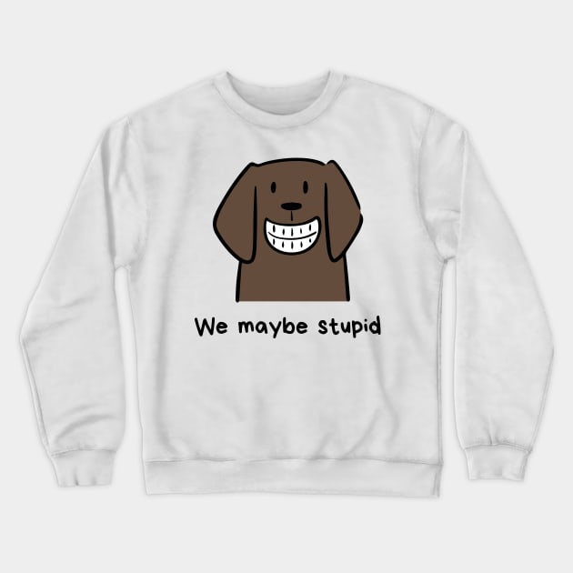 We maybe stupid Crewneck Sweatshirt by Truly